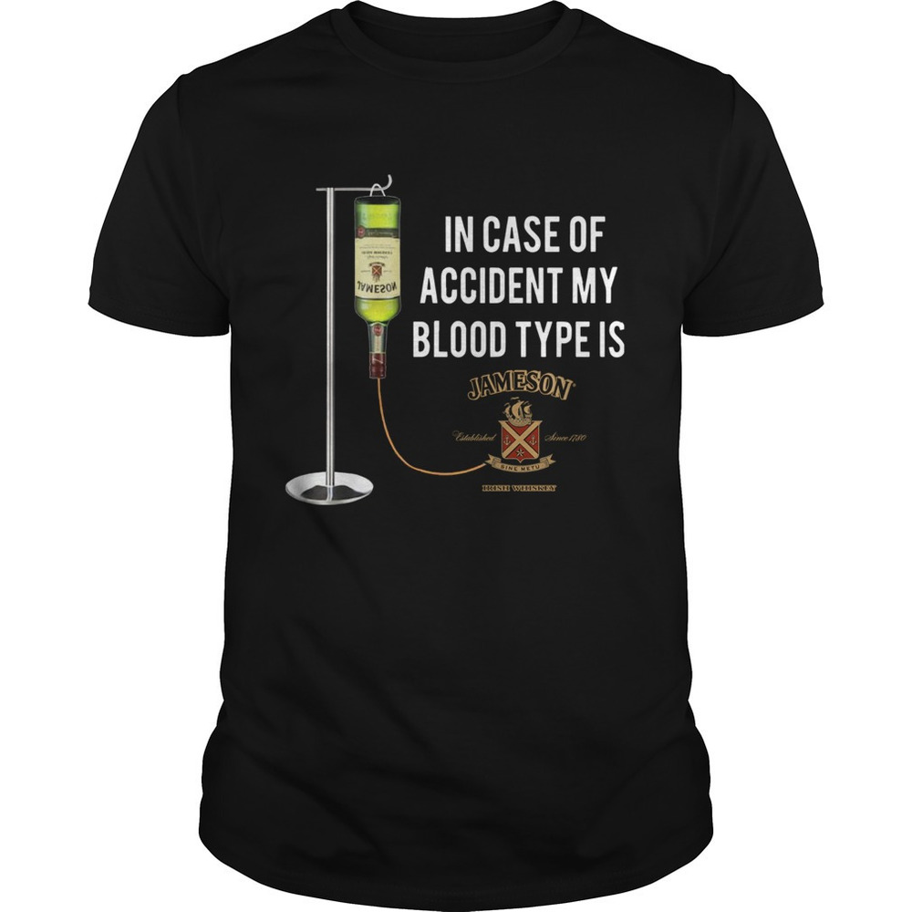 In Case Of Accident My Blood Type Is Jameson Shirt